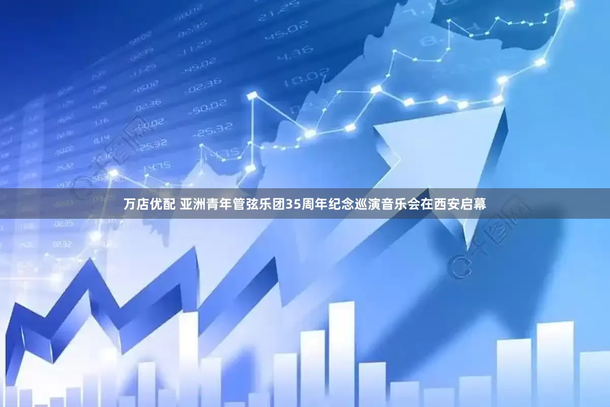 万店优配 亚洲青年管弦乐团35周年纪念巡演音乐会在西安启幕